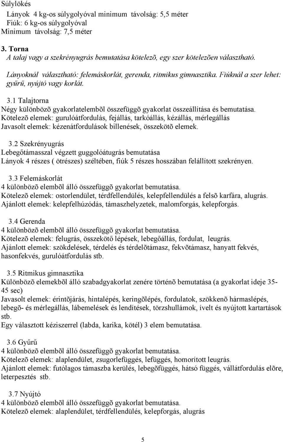 Fiúknál a szer lehet: gyűrű, nyújtó vagy korlát. 3.1 Talajtorna Négy különbözõ gyakorlatelembõl összefüggõ gyakorlat összeállítása és bemutatása.