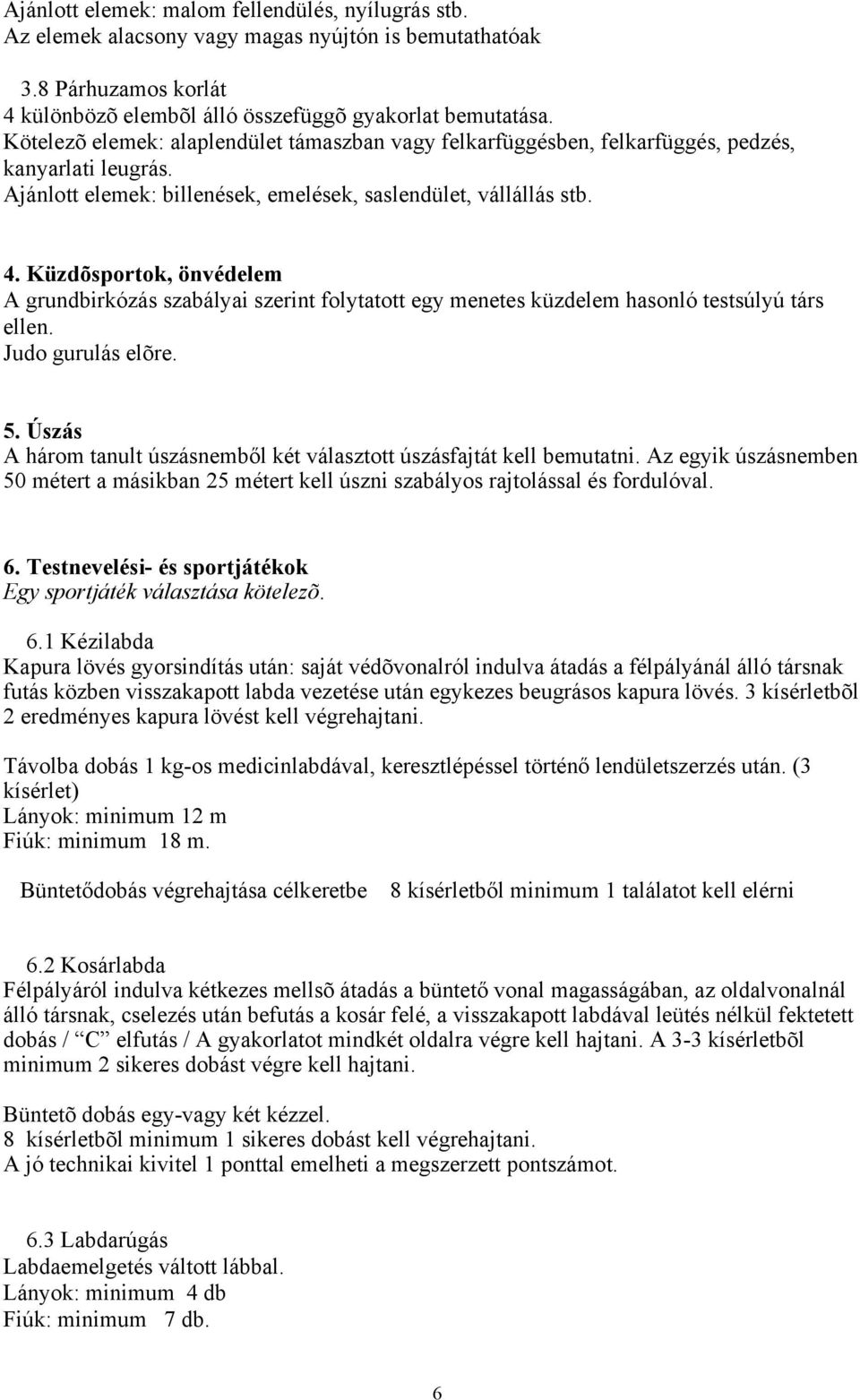 Küzdõsportok, önvédelem A grundbirkózás szabályai szerint folytatott egy menetes küzdelem hasonló testsúlyú társ ellen. Judo gurulás elõre. 5.