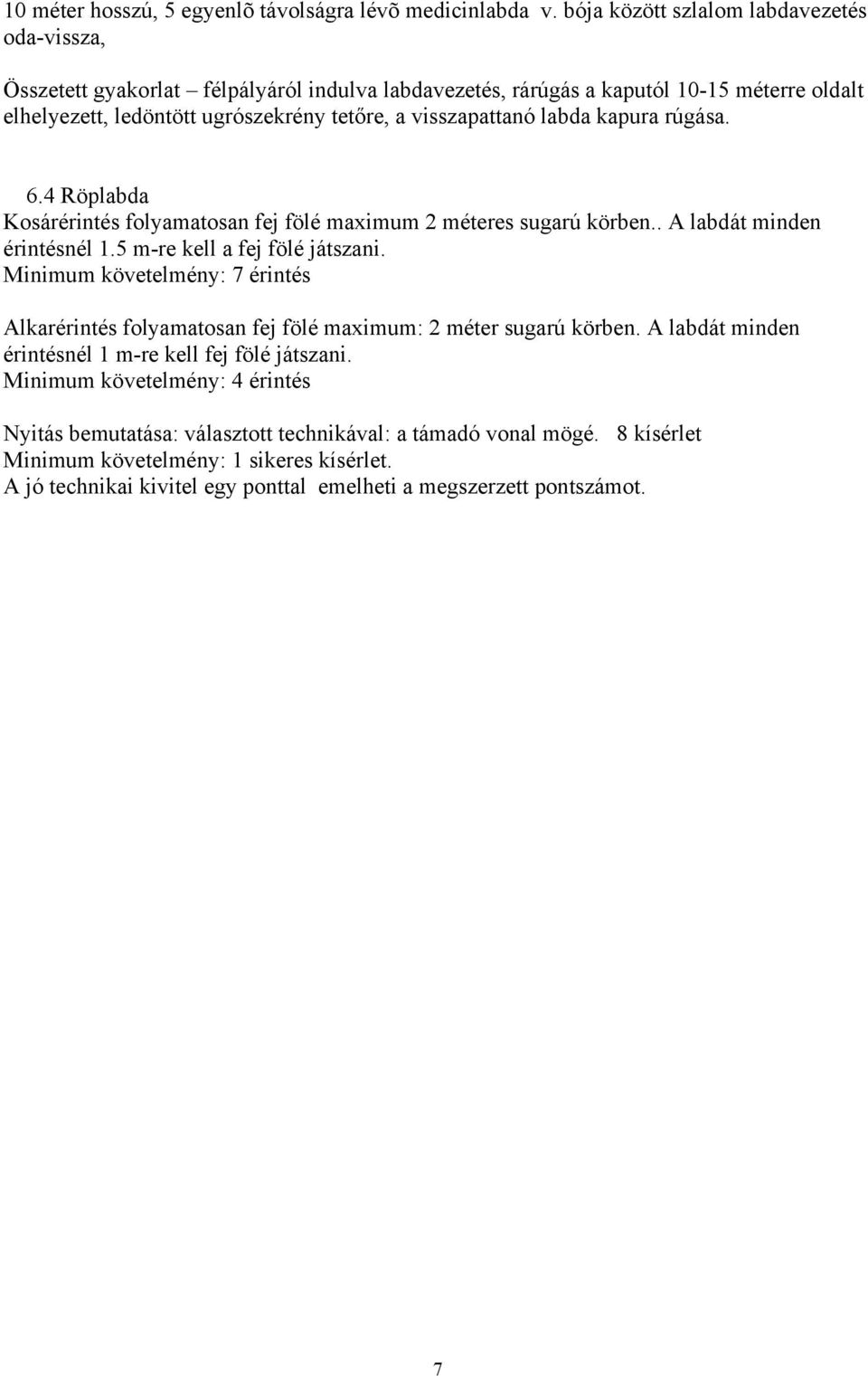 labda kapura rúgása. 6.4 Röplabda Kosárérintés folyamatosan fej fölé maximum 2 méteres sugarú körben.. A labdát minden érintésnél 1.5 m-re kell a fej fölé játszani.