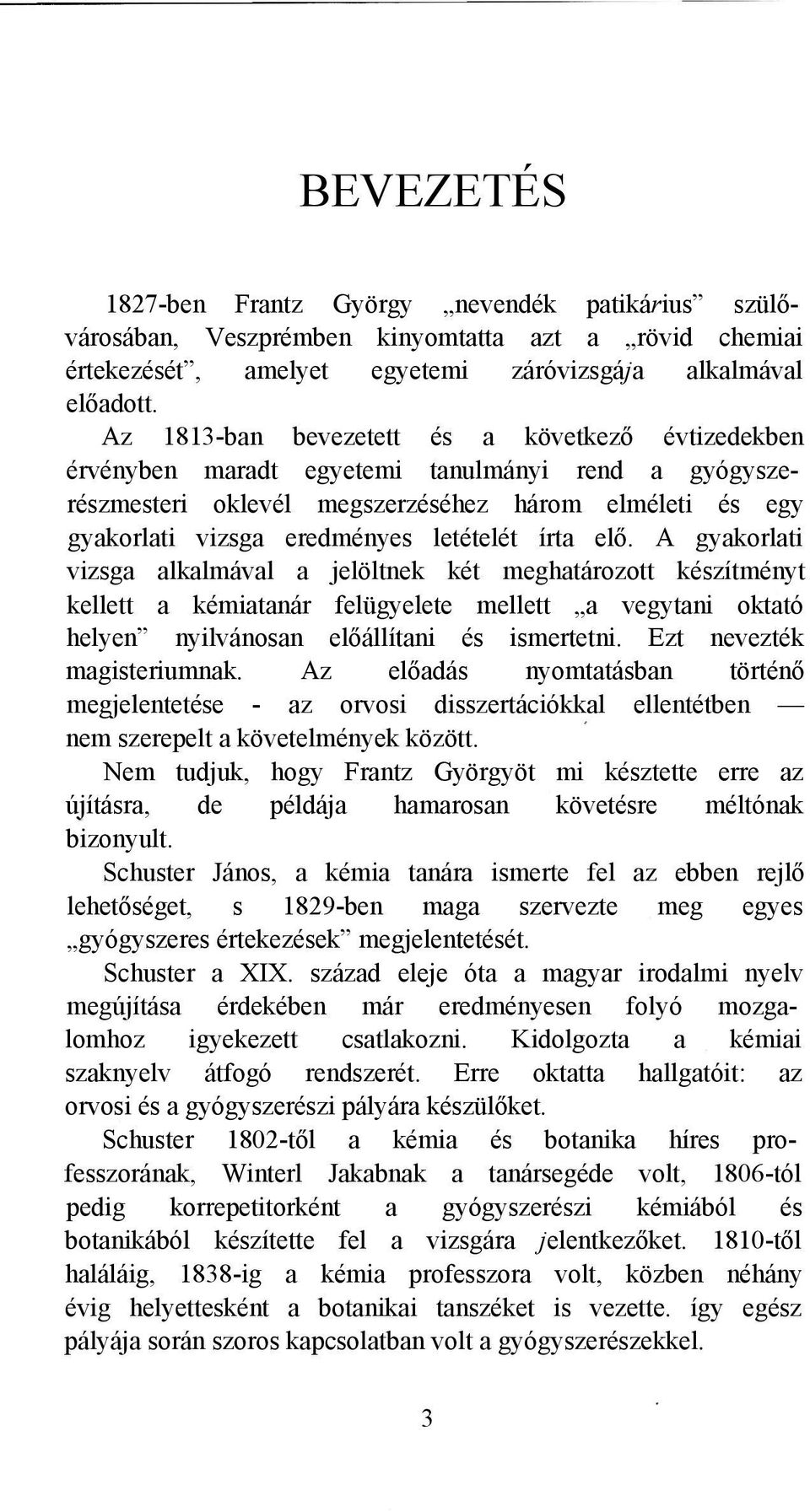 írta elő. A gyakorlati vizsga alkalmával a jelöltnek két meghatározott készítményt kellett a kémiatanár felügyelete mellett a vegytani oktató helyen nyilvánosan előállítani és ismertetni.