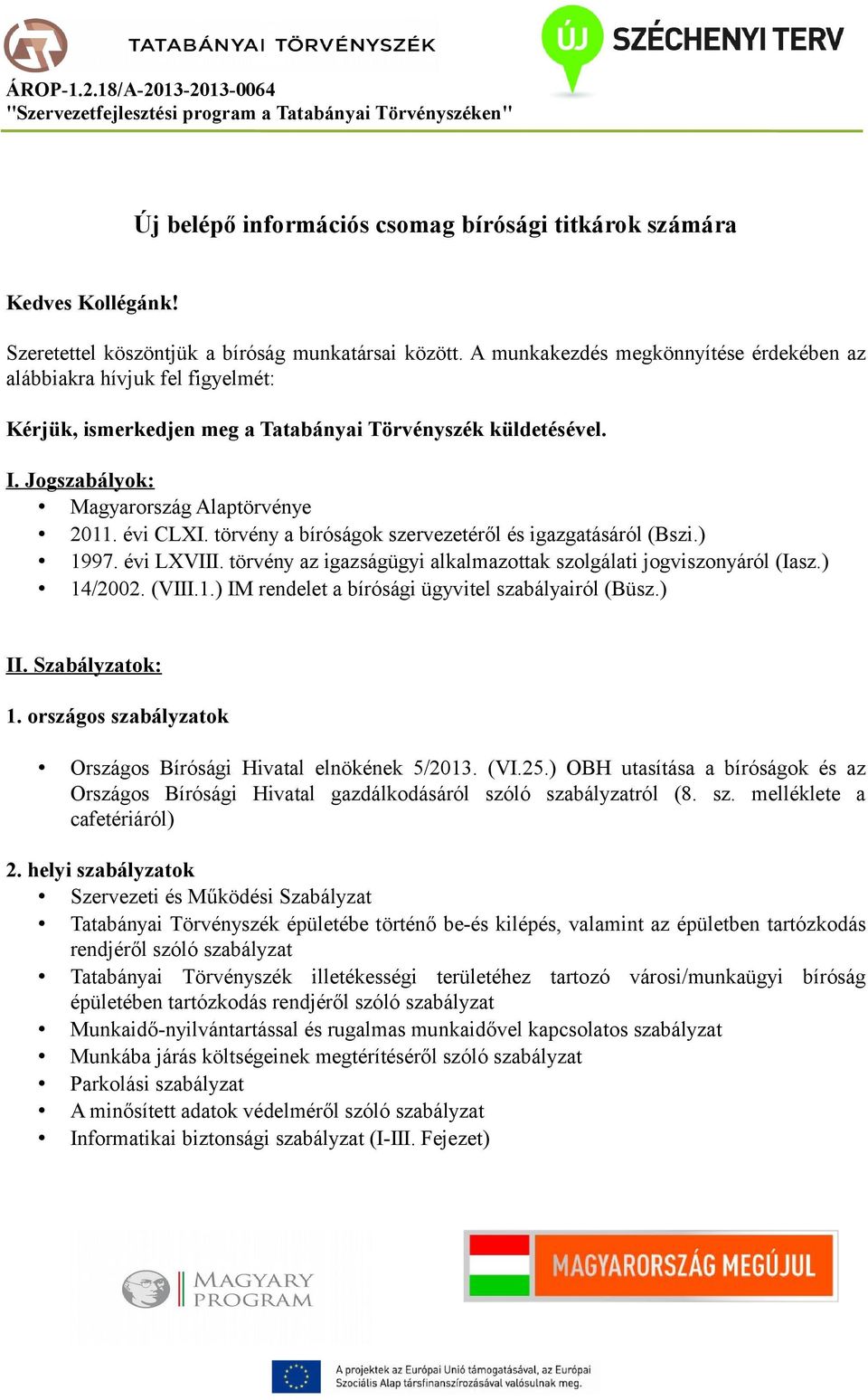 törvény a bíróságok szervezetéről és igazgatásáról (Bszi.) 1997. évi LXVIII. törvény az igazságügyi alkalmazottak szolgálati jogviszonyáról (Iasz.) 14/2002. (VIII.1.) IM rendelet a bírósági ügyvitel szabályairól (Büsz.