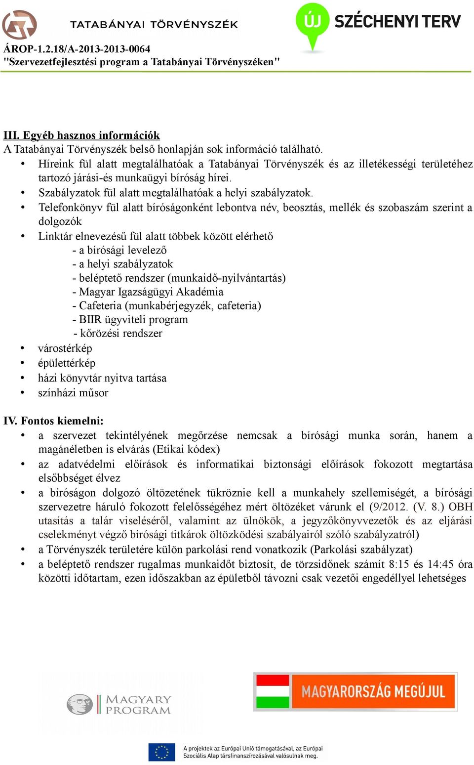 Telefonkönyv fül alatt bíróságonként lebontva név, beosztás, mellék és szobaszám szerint a dolgozók Linktár elnevezésű fül alatt többek között elérhető - a bírósági levelező - a helyi szabályzatok -