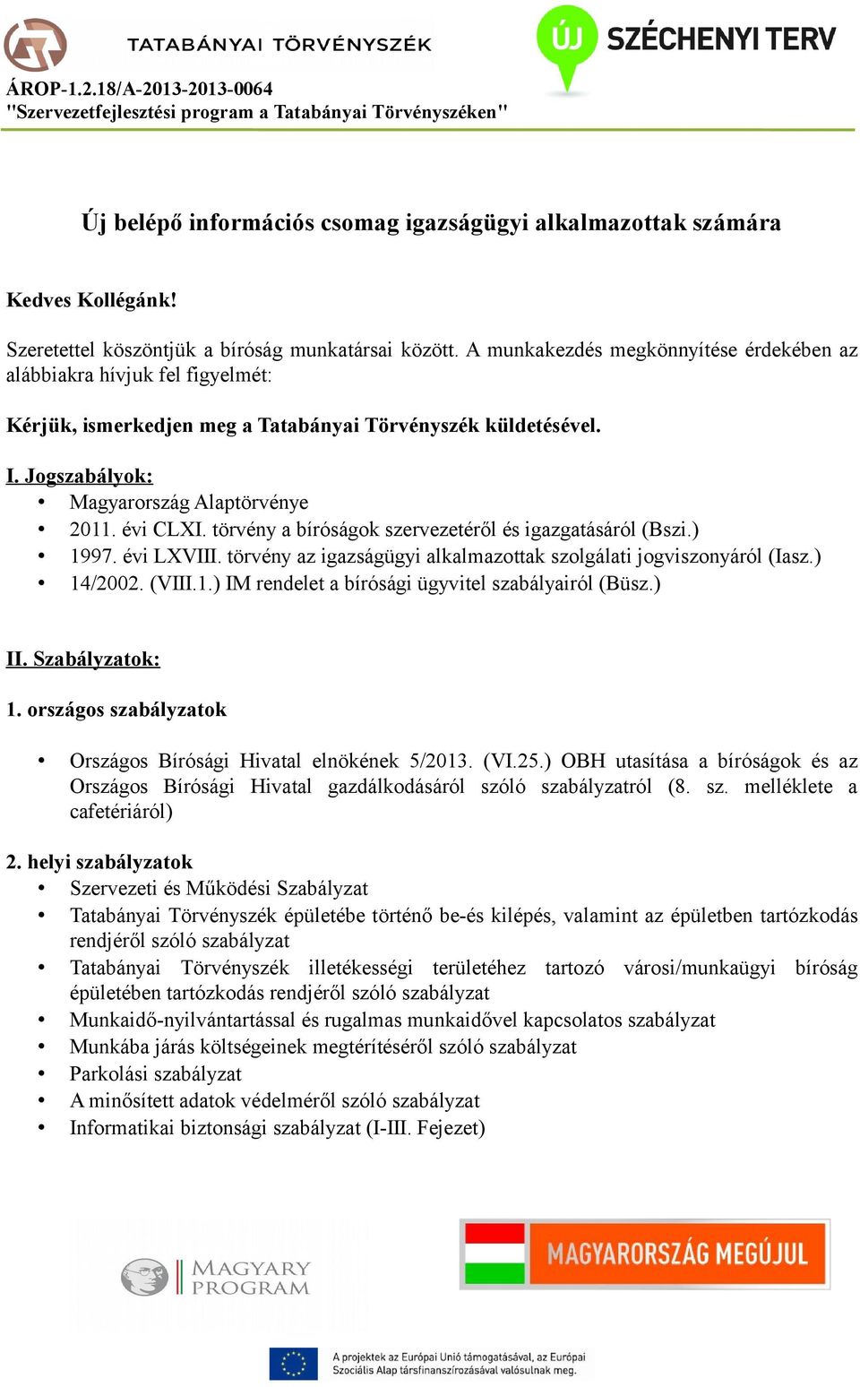 törvény a bíróságok szervezetéről és igazgatásáról (Bszi.) 1997. évi LXVIII. törvény az igazságügyi alkalmazottak szolgálati jogviszonyáról (Iasz.) 14/2002. (VIII.1.) IM rendelet a bírósági ügyvitel szabályairól (Büsz.