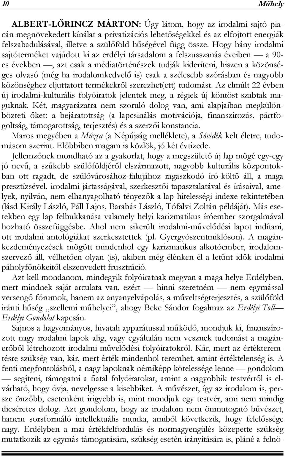 Hogy hány irodalmi sajtóterméket vajúdott ki az erdélyi társadalom a felszusszanás éveiben a 90- es években, azt csak a médiatörténészek tudják kideríteni, hiszen a közönséges olvasó (még ha