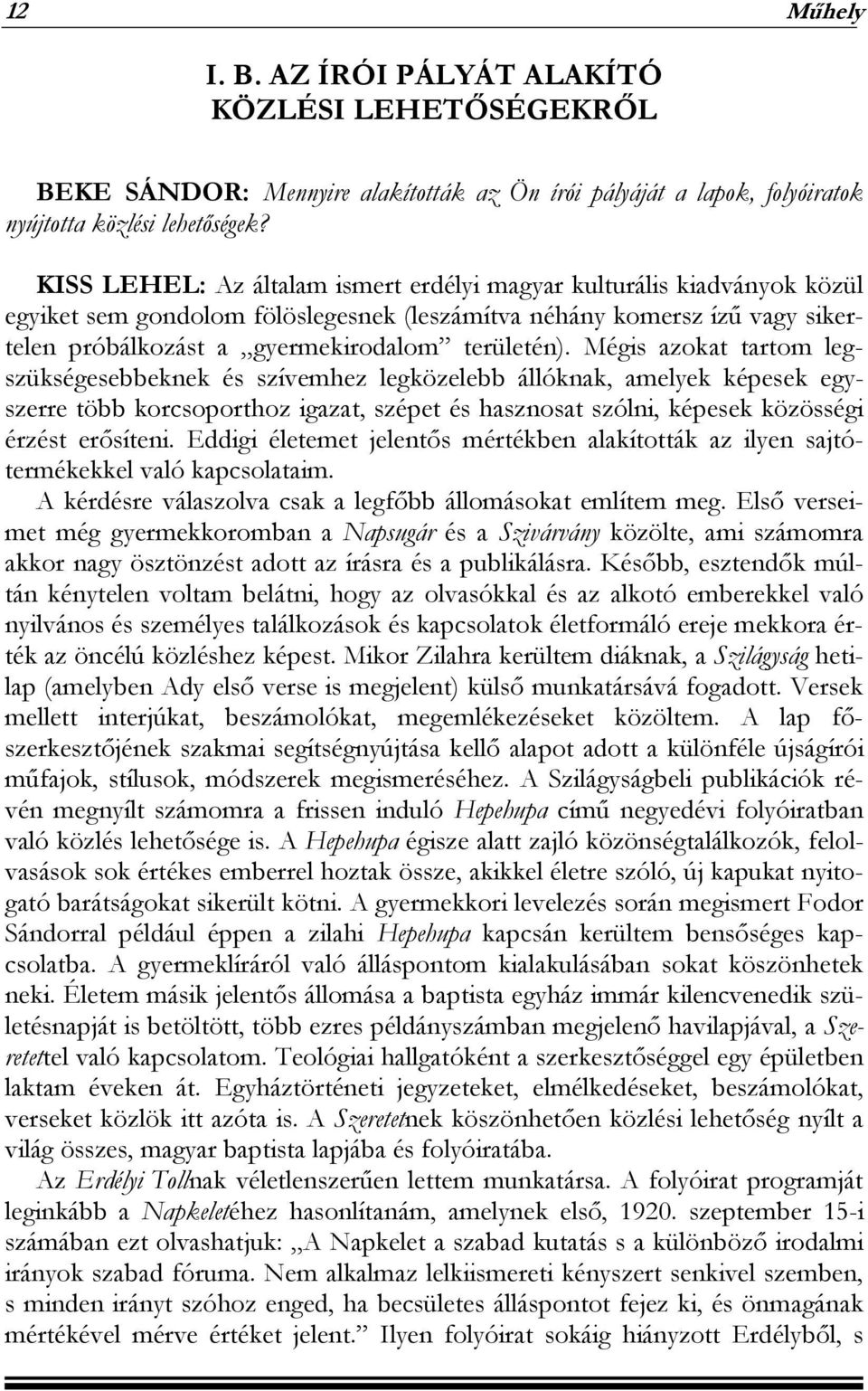 Mégis azokat tartom legszükségesebbeknek és szívemhez legközelebb állóknak, amelyek képesek egyszerre több korcsoporthoz igazat, szépet és hasznosat szólni, képesek közösségi érzést erősíteni.