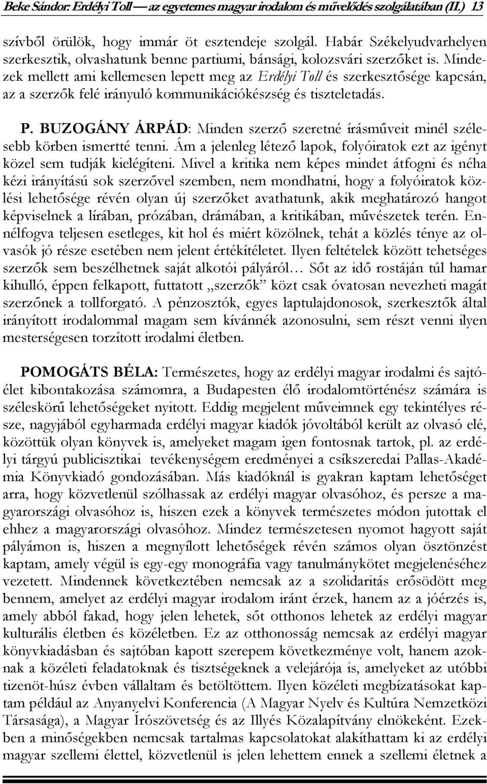 Mindezek mellett ami kellemesen lepett meg az Erdélyi Toll és szerkesztősége kapcsán, az a szerzők felé irányuló kommunikációkészség és tiszteletadás. P.