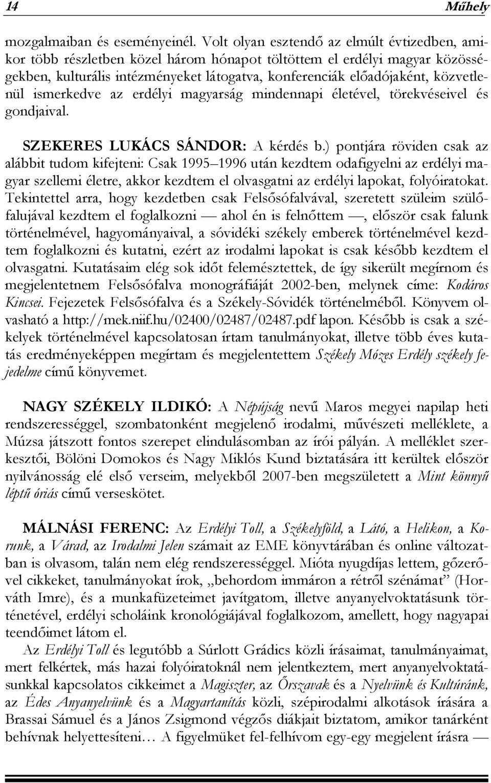 közvetlenül ismerkedve az erdélyi magyarság mindennapi életével, törekvéseivel és gondjaival. SZEKERES LUKÁCS SÁNDOR: A kérdés b.