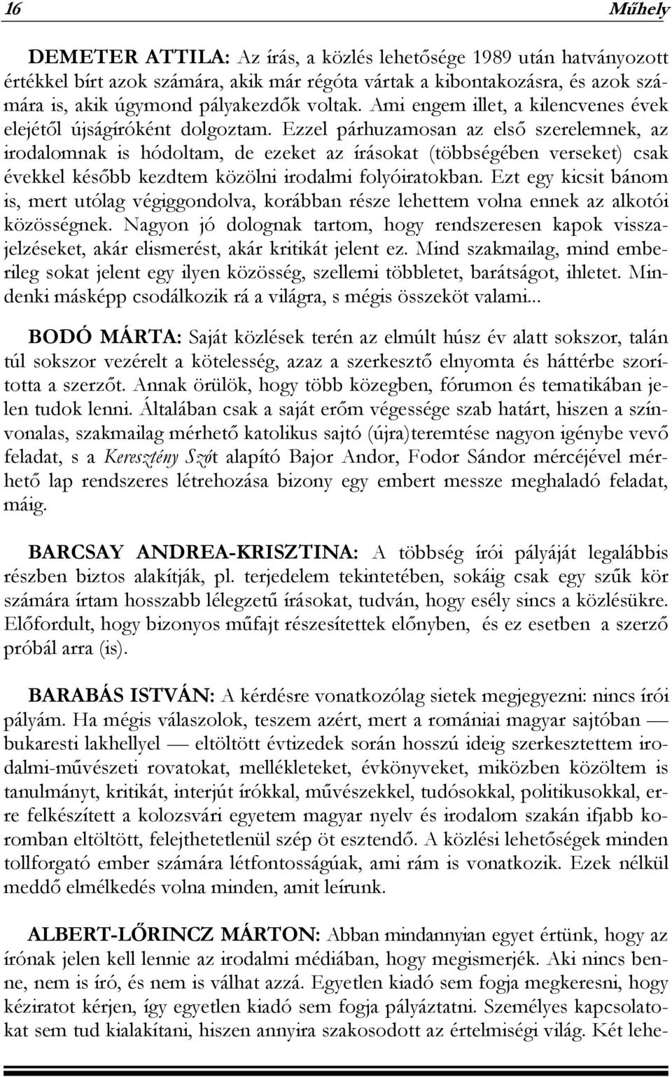 Ezzel párhuzamosan az első szerelemnek, az irodalomnak is hódoltam, de ezeket az írásokat (többségében verseket) csak évekkel később kezdtem közölni irodalmi folyóiratokban.