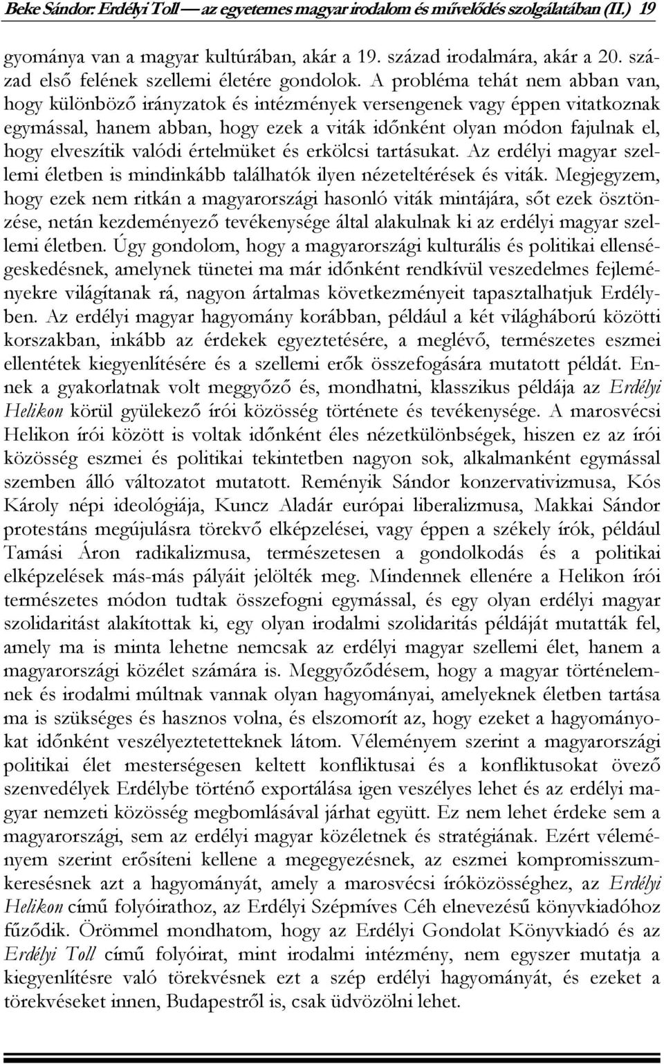 A probléma tehát nem abban van, hogy különböző irányzatok és intézmények versengenek vagy éppen vitatkoznak egymással, hanem abban, hogy ezek a viták időnként olyan módon fajulnak el, hogy elveszítik