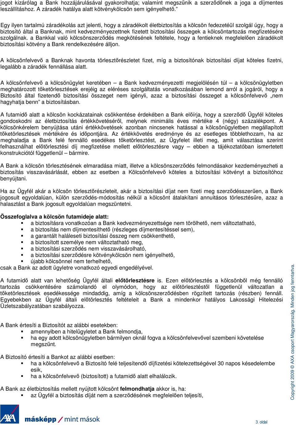 a kölcsöntartozás megfizetésére szolgálnak. a Bankkal való kölcsönszerzıdés megkötésének feltétele, hogy a fentieknek megfelelıen záradékolt biztosítási kötvény a Bank rendelkezésére álljon.