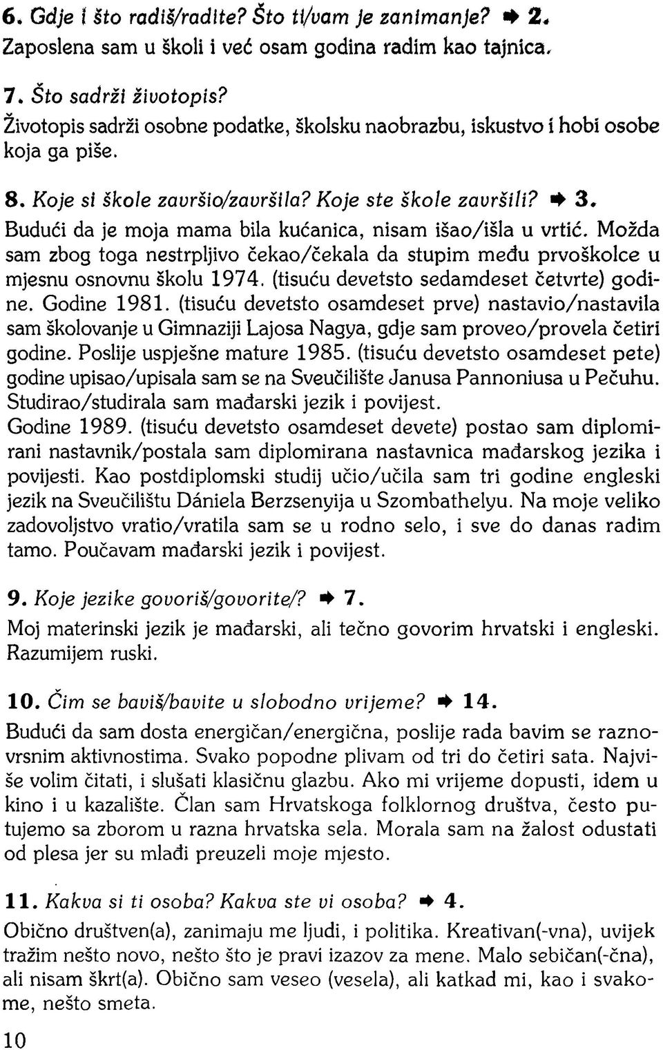 Budući da je moja mama bila kućanica, nisam išao/išla u vrtić. Možda sam zbog toga nestrpljivo čekao/čekala da stupim medu prvoškolce u mjesnu osnovnu školu 1974.