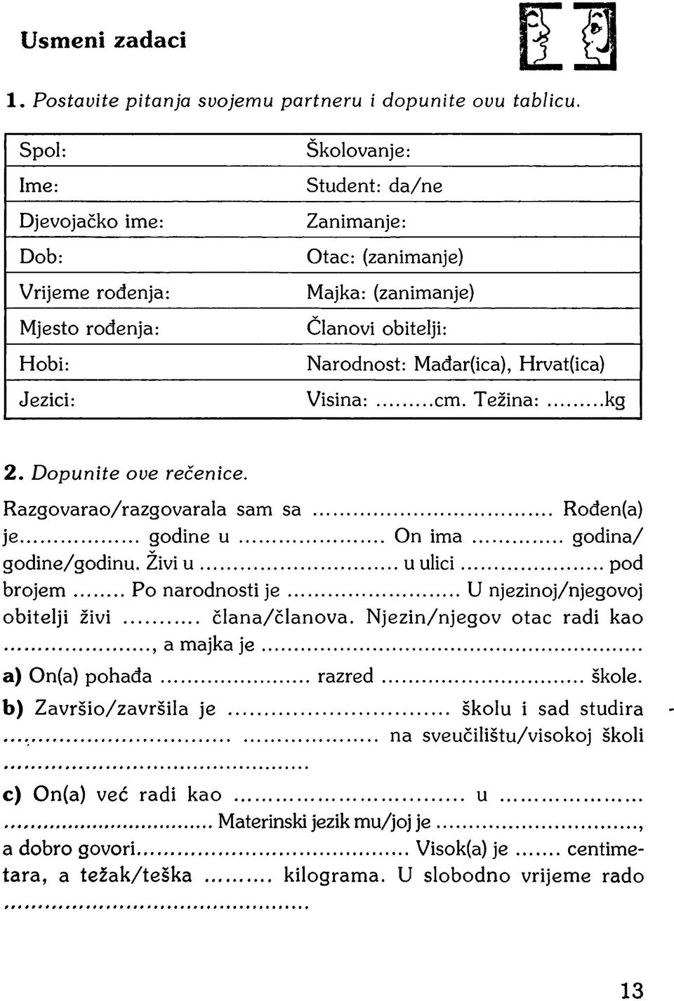 Hrvat(ica) Visina:...cm. Težina:...kg 2. Dopunite ove rečenice. Razgovarao/razgovarala sam sa... Rođen(a) je... godine u... On ima... godina/ godine/godinu. Zivi u... u ulici...pod b ro jem.