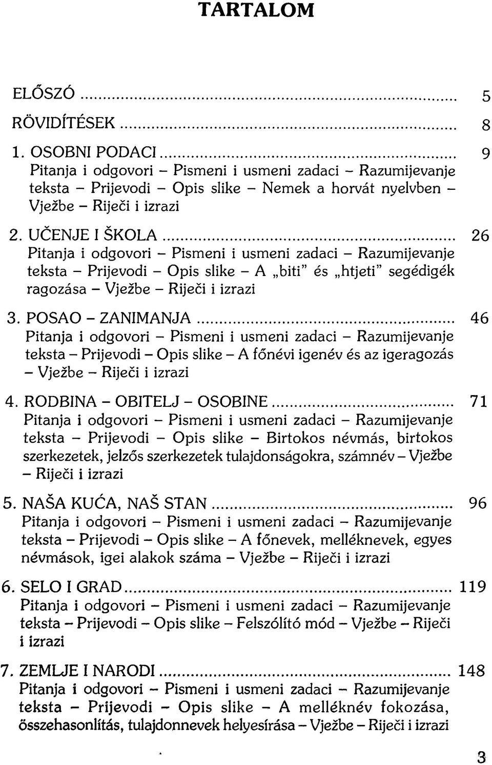 .. 26 Pitanja i odgovori - Pismeni i usmeni zadaci - Razumijevanje teksta - Prijevodi - Opis slike - A biti és htjeti segédigék ragozása - Vježbe - Riječi i izrazi 3. POSAO - ZANIMANJA.