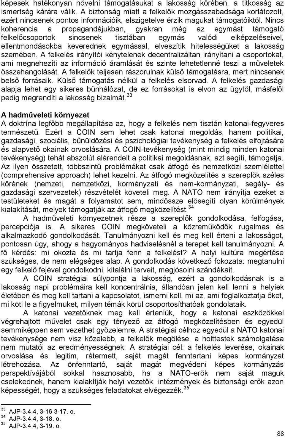 Nincs koherencia a propagandájukban, gyakran még az egymást támogató felkelőcsoportok sincsenek tisztában egymás valódi elképzeléseivel, ellentmondásokba keverednek egymással, elveszítik