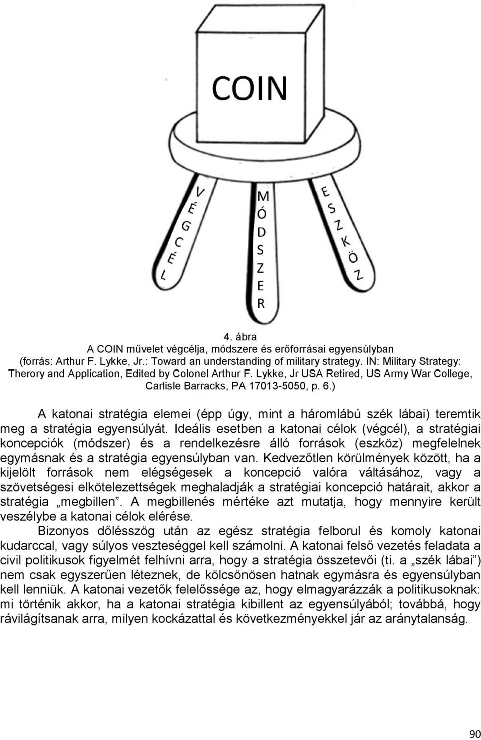 ) A katonai stratégia elemei (épp úgy, mint a háromlábú szék lábai) teremtik meg a stratégia egyensúlyát.