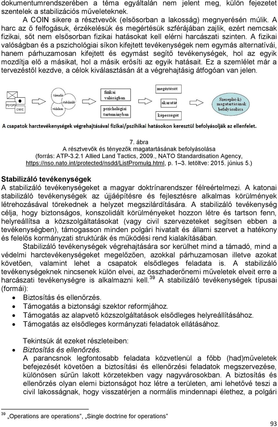 A fizikai valóságban és a pszichológiai síkon kifejtett tevékenységek nem egymás alternatívái, hanem párhuzamosan kifejtett és egymást segítő tevékenységek, hol az egyik mozdítja elő a másikat, hol a