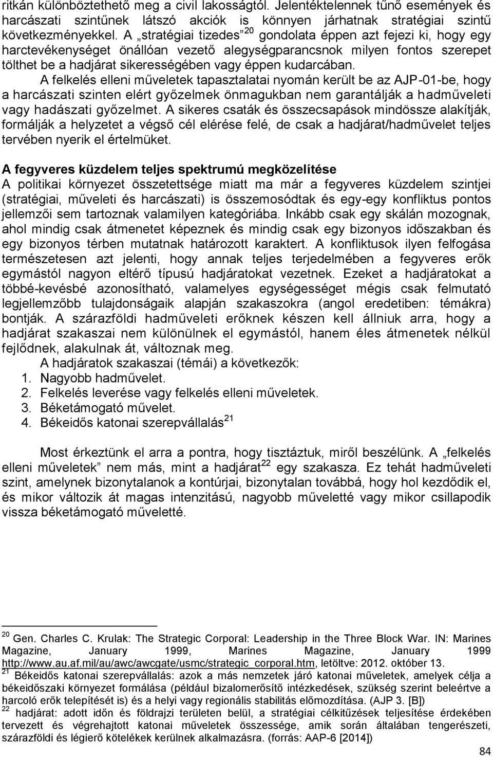 A felkelés elleni műveletek tapasztalatai nyomán került be az AJP-01-be, hogy a harcászati szinten elért győzelmek önmagukban nem garantálják a hadműveleti vagy hadászati győzelmet.