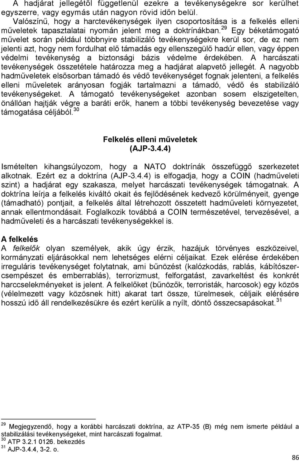 29 Egy béketámogató művelet során például többnyire stabilizáló tevékenységekre kerül sor, de ez nem jelenti azt, hogy nem fordulhat elő támadás egy ellenszegülő hadúr ellen, vagy éppen védelmi