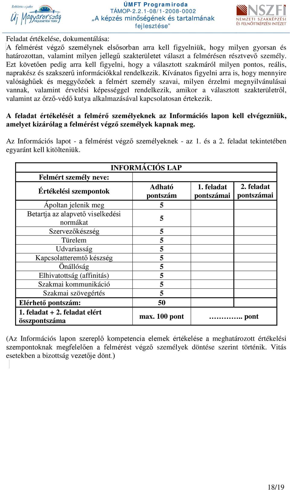 Kívánatos figyelni arra is, hogy mennyire valósághűek és meggyőzőek a felmért személy szavai, milyen érzelmi megnyilvánulásai vannak, valamint érvelési képességgel rendelkezik, amikor a választott