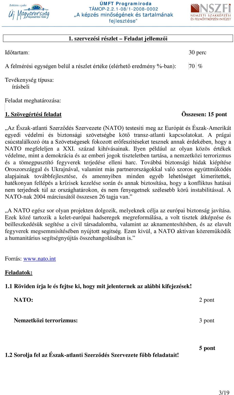 kapcsolatokat. A prágai csúcstalálkozó óta a Szövetségesek fokozott erőfeszítéseket tesznek annak érdekében, hogy a NATO megfeleljen a XXI. század kihívásainak.