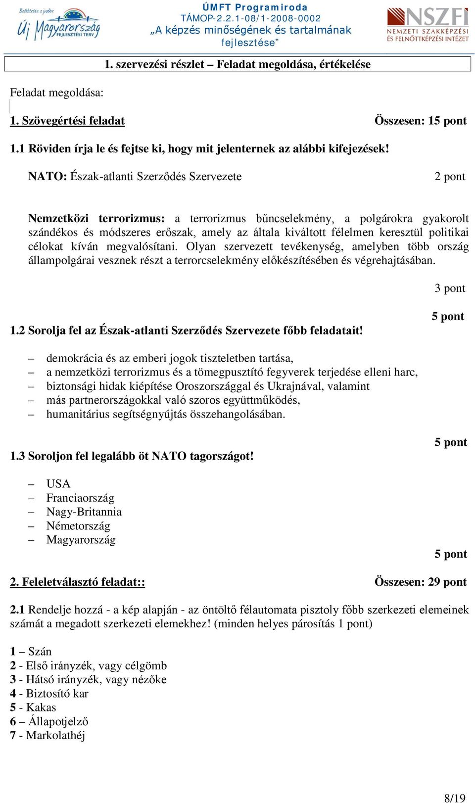 keresztül politikai célokat kíván megvalósítani. Olyan szervezett tevékenység, amelyben több ország állampolgárai vesznek részt a terrorcselekmény előkészítésében és végrehajtásában. 3 pont 1.