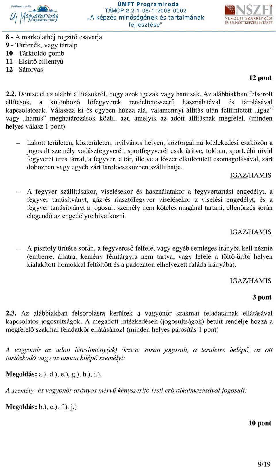 Válassza ki és egyben húzza alá, valamennyi állítás után feltüntetett igaz vagy hamis meghatározások közül, azt, amelyik az adott állításnak megfelel.