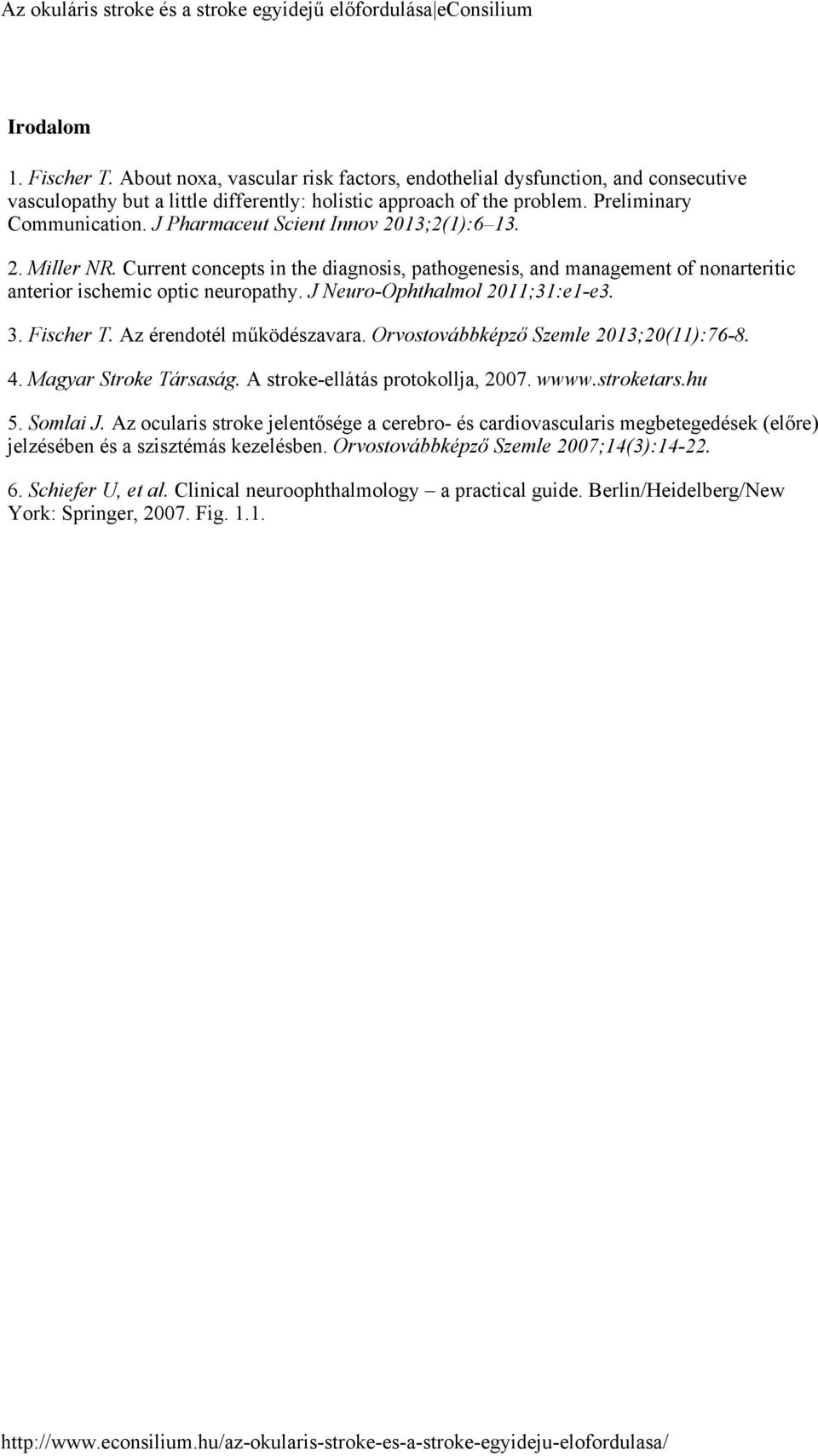 J Neuro-Ophthalmol 2011;31:e1-e3. 3. Fischer T. Az érendotél működészavara. Orvostovábbképző Szemle 2013;20(11):76-8. 4. Magyar Stroke Társaság. A stroke-ellátás protokollja, 2007. wwww.stroketars.