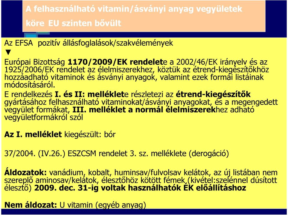 és II: melléklete részletezi az étrend-kiegészítık gyártásához felhasználható vitaminokat/ásványi anyagokat, és a megengedett vegyület formákat, III.