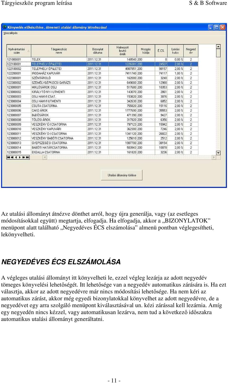 NEGYEDÉVES ÉCS ELSZÁMOLÁSA A végleges utalási állományt itt könyvelheti le, ezzel végleg lezárja az adott negyedév tömeges könyvelési lehetőségét.