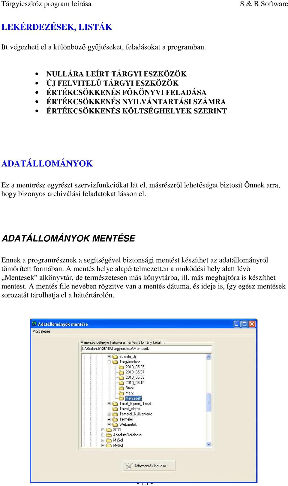 egyrészt szervizfunkciókat lát el, másrészről lehetőséget biztosít Önnek arra, hogy bizonyos archiválási feladatokat lásson el.