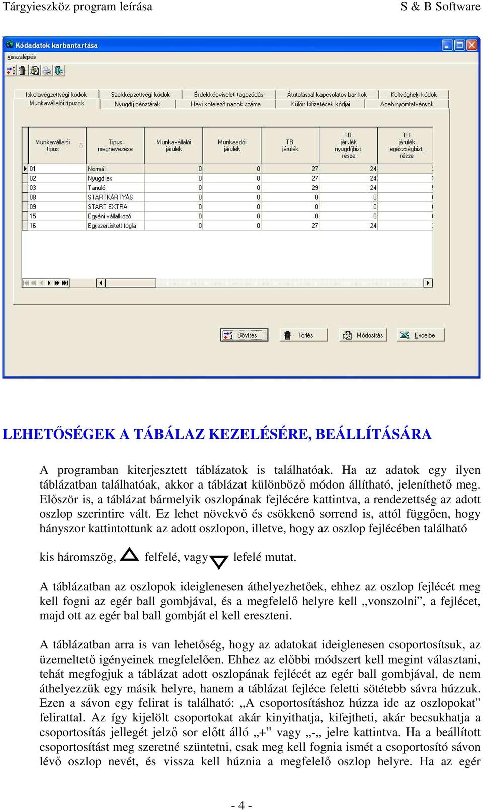 Először is, a táblázat bármelyik oszlopának fejlécére kattintva, a rendezettség az adott oszlop szerintire vált.