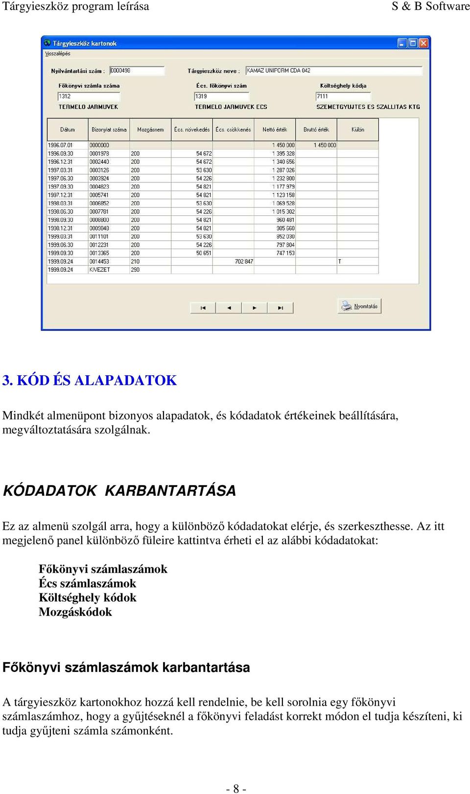 Az itt megjelenő panel különböző füleire kattintva érheti el az alábbi kódadatokat: Főkönyvi számlaszámok Écs számlaszámok Költséghely kódok Mozgáskódok