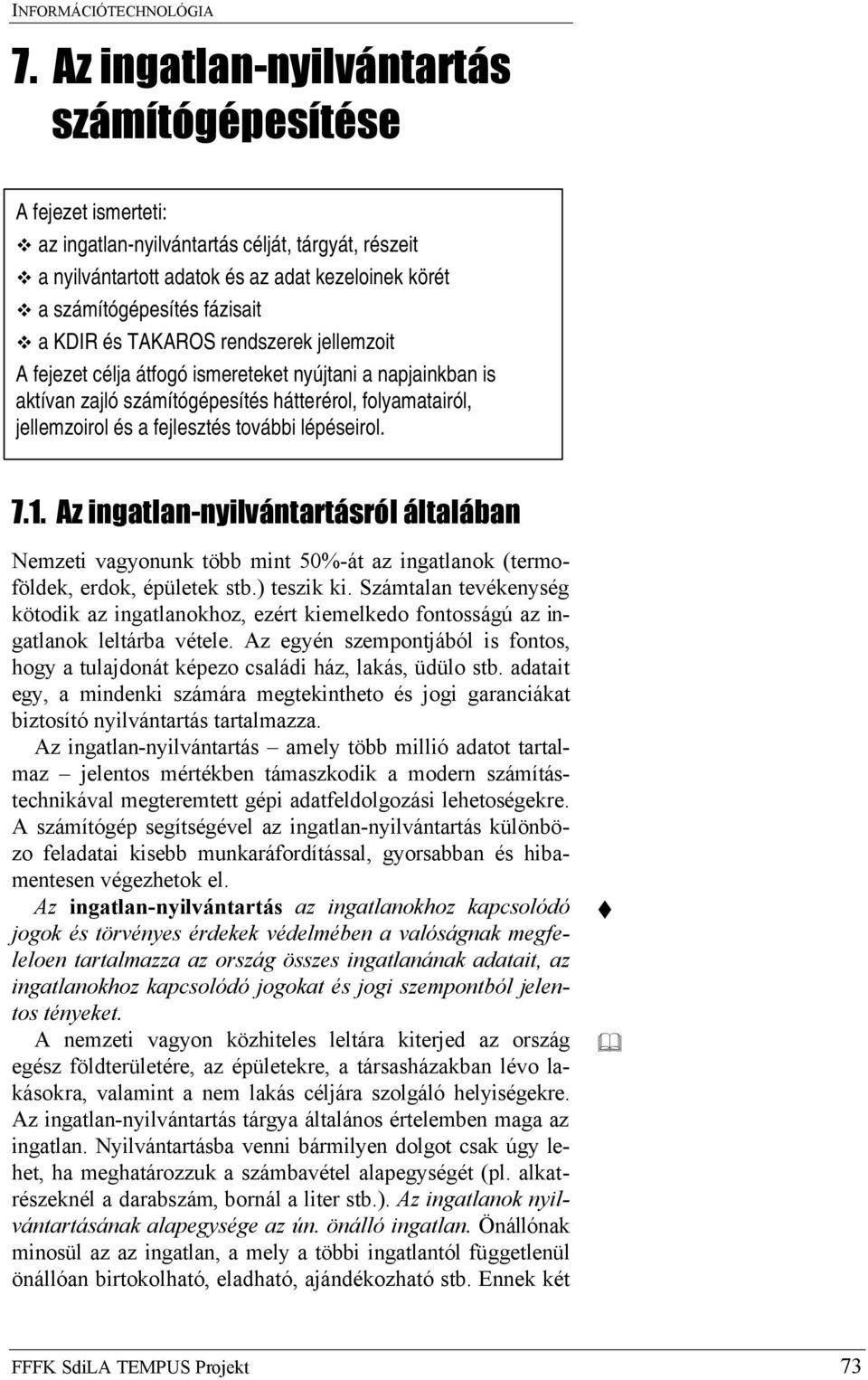 lépéseirol. 7.1. Az ingatlan-nyilvántartásról általában Nemzeti vagyonunk több mint 50%-át az ingatlanok (termoföldek, erdok, épületek stb.) teszik ki.