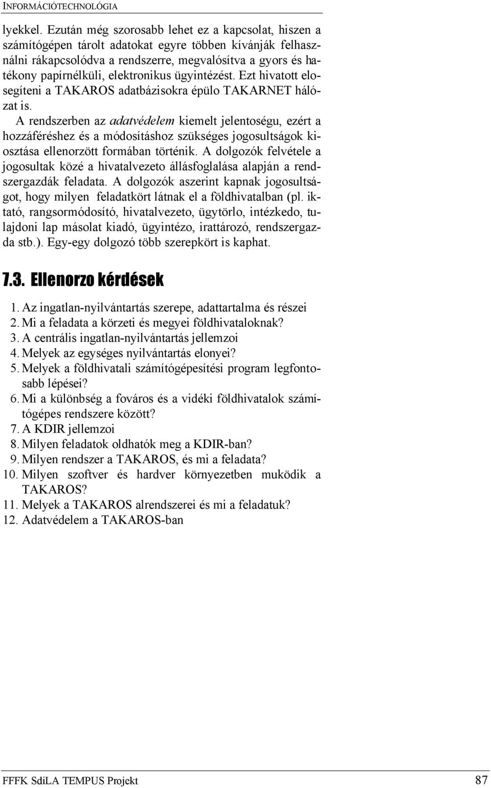 elektronikus ügyintézést. Ezt hivatott elosegíteni a TAKAROS adatbázisokra épülo TAKARNET hálózat is.