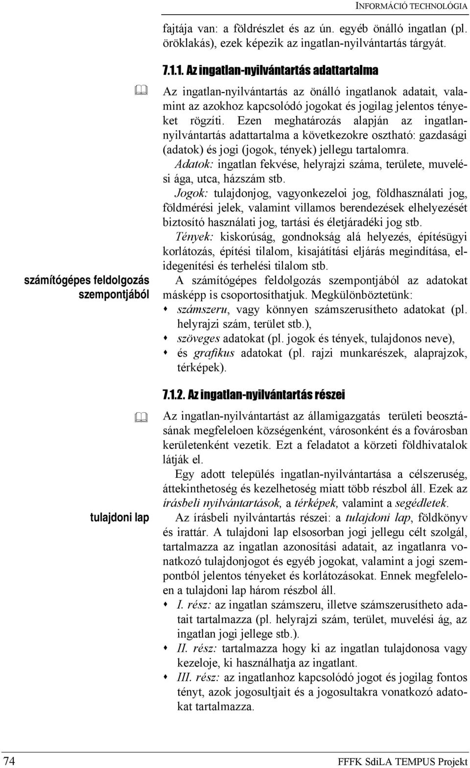 1. Az ingatlan-nyilvántartás adattartalma Az ingatlan-nyilvántartás az önálló ingatlanok adatait, valamint az azokhoz kapcsolódó jogokat és jogilag jelentos tényeket rögzíti.