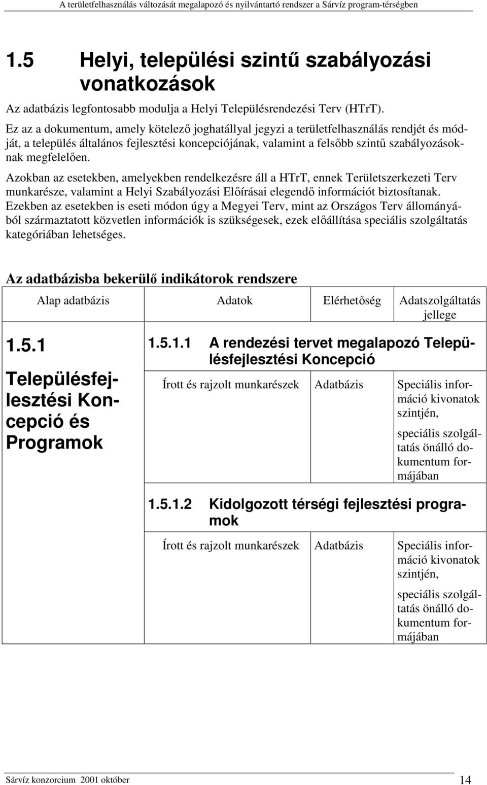 megfelelően. Azokban az esetekben, amelyekben rendelkezésre áll a HTrT, ennek Területszerkezeti Terv munkarésze, valamint a Helyi Szabályozási Előírásai elegendő információt biztosítanak.