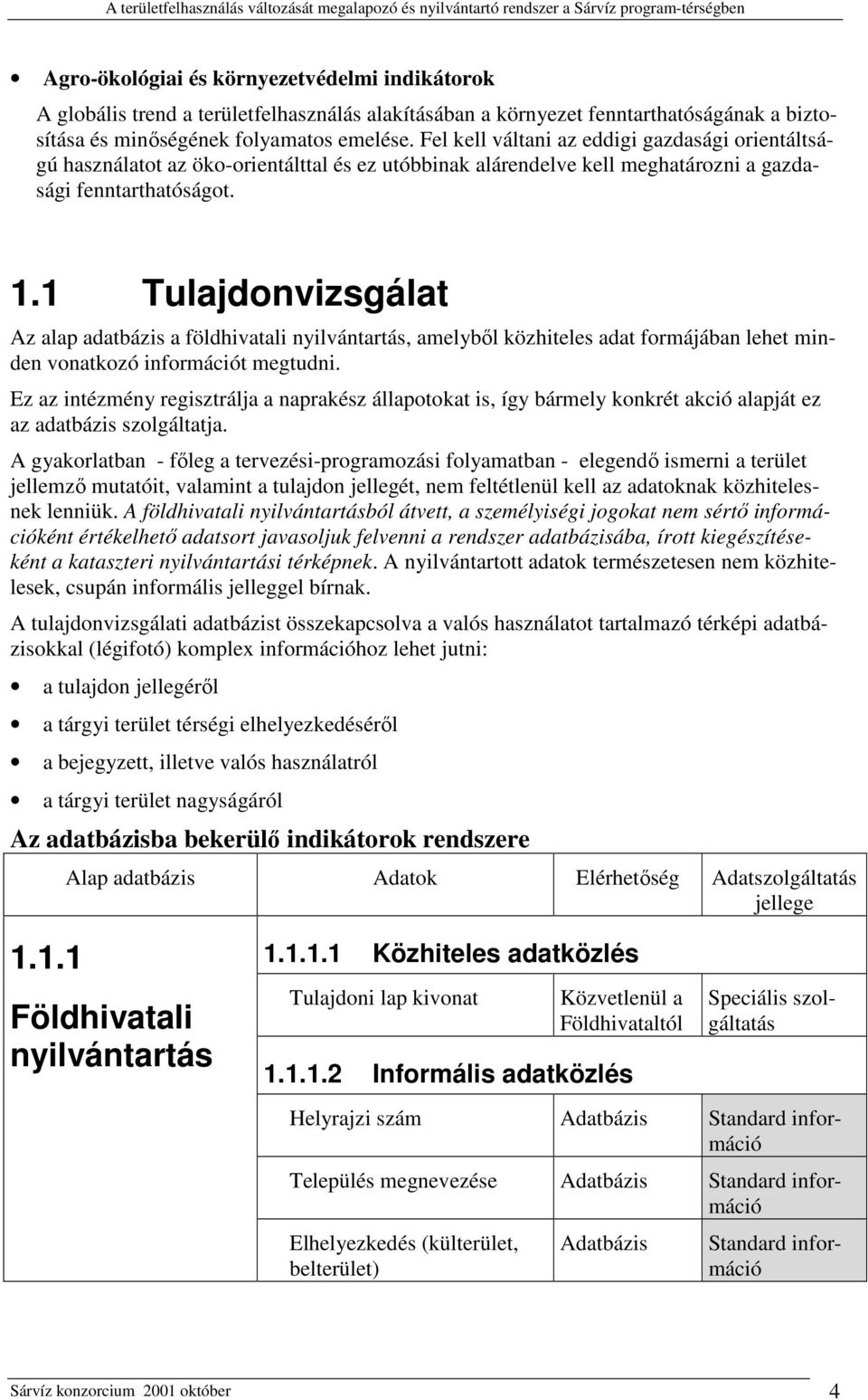 1 Tulajdonvizsgálat Az alap adatbázis a földhivatali nyilvántartás, amelyből közhiteles adat formájában lehet minden vonatkozó információt megtudni.