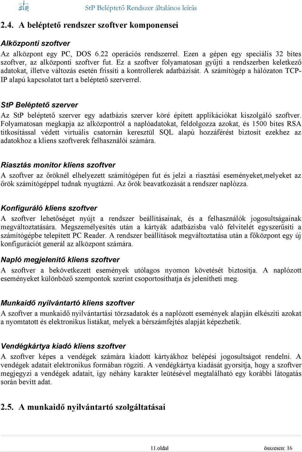 A számítógép a hálózaton TCP- IP alapú kapcsolatot tart a beléptető szerverrel. StP Beléptető szerver Az StP beléptető szerver egy adatbázis szerver köré épített applikációkat kiszolgáló szoftver.