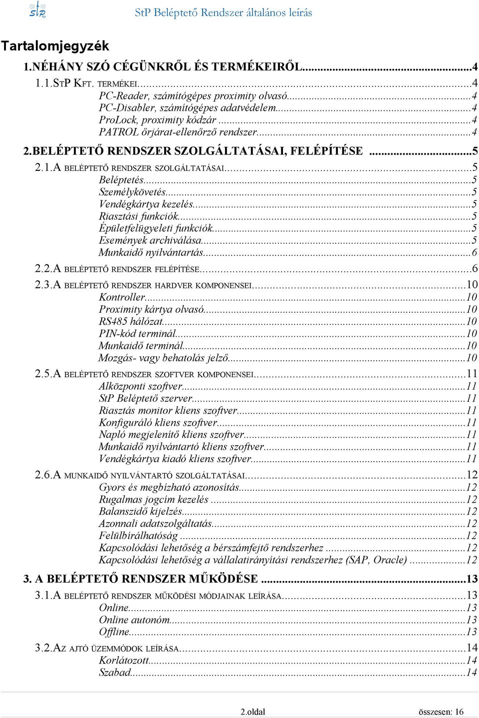 ..5 Riasztási funkciók...5 Épületfelügyeleti funkciók...5 Események archiválása...5 Munkaidő nyilvántartás...6 2.2.A BELÉPTETŐ RENDSZER FELÉPÍTÉSE...6 2.3.A BELÉPTETŐ RENDSZER HARDVER KOMPONENSEI.