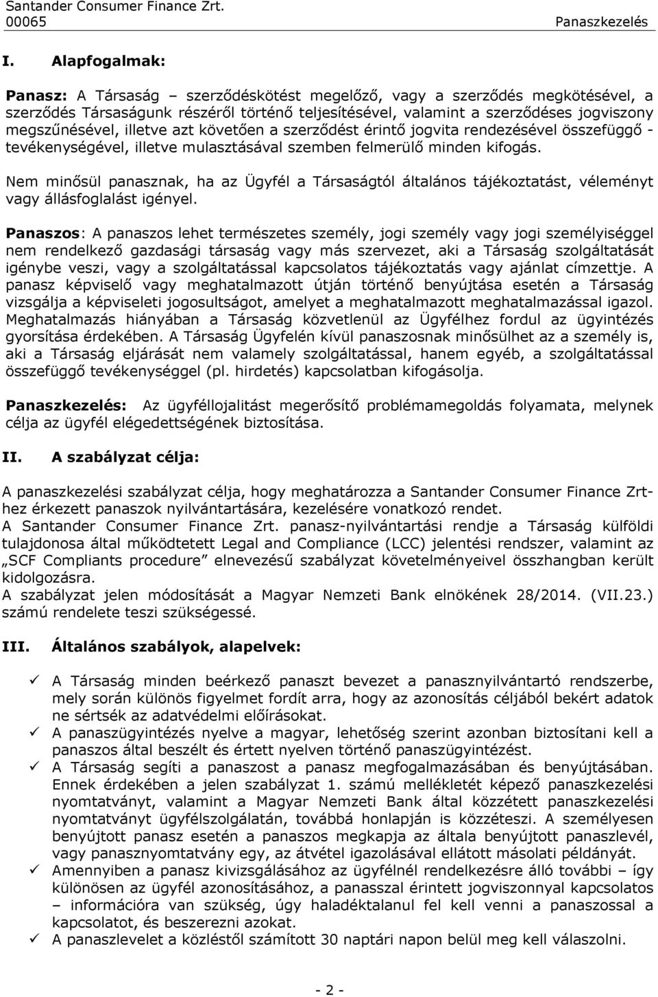 Nem minősül panasznak, ha az Ügyfél a Társaságtól általános tájékoztatást, véleményt vagy állásfoglalást igényel.