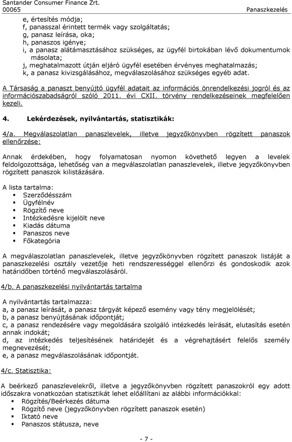 A Társaság a panaszt benyújtó ügyfél adatait az információs önrendelkezési jogról és az információszabadságról szóló 2011. évi CXII. törvény rendelkezéseinek megfelelően kezeli. 4.