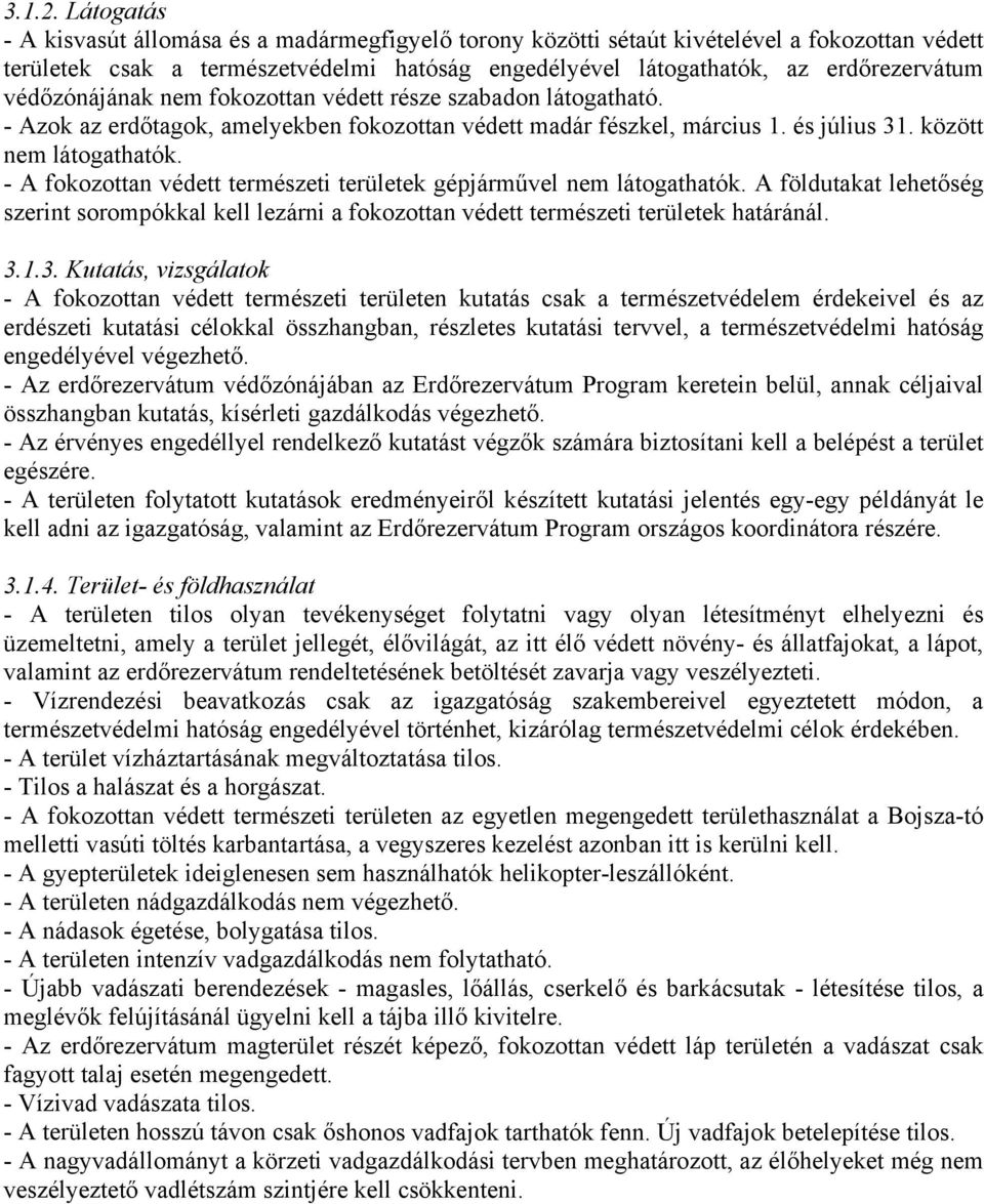 védőzónájának nem fokozottan védett része szabadon látogatható. - Azok az erdőtagok, amelyekben fokozottan védett madár fészkel, március 1. és július 31. között nem látogathatók.