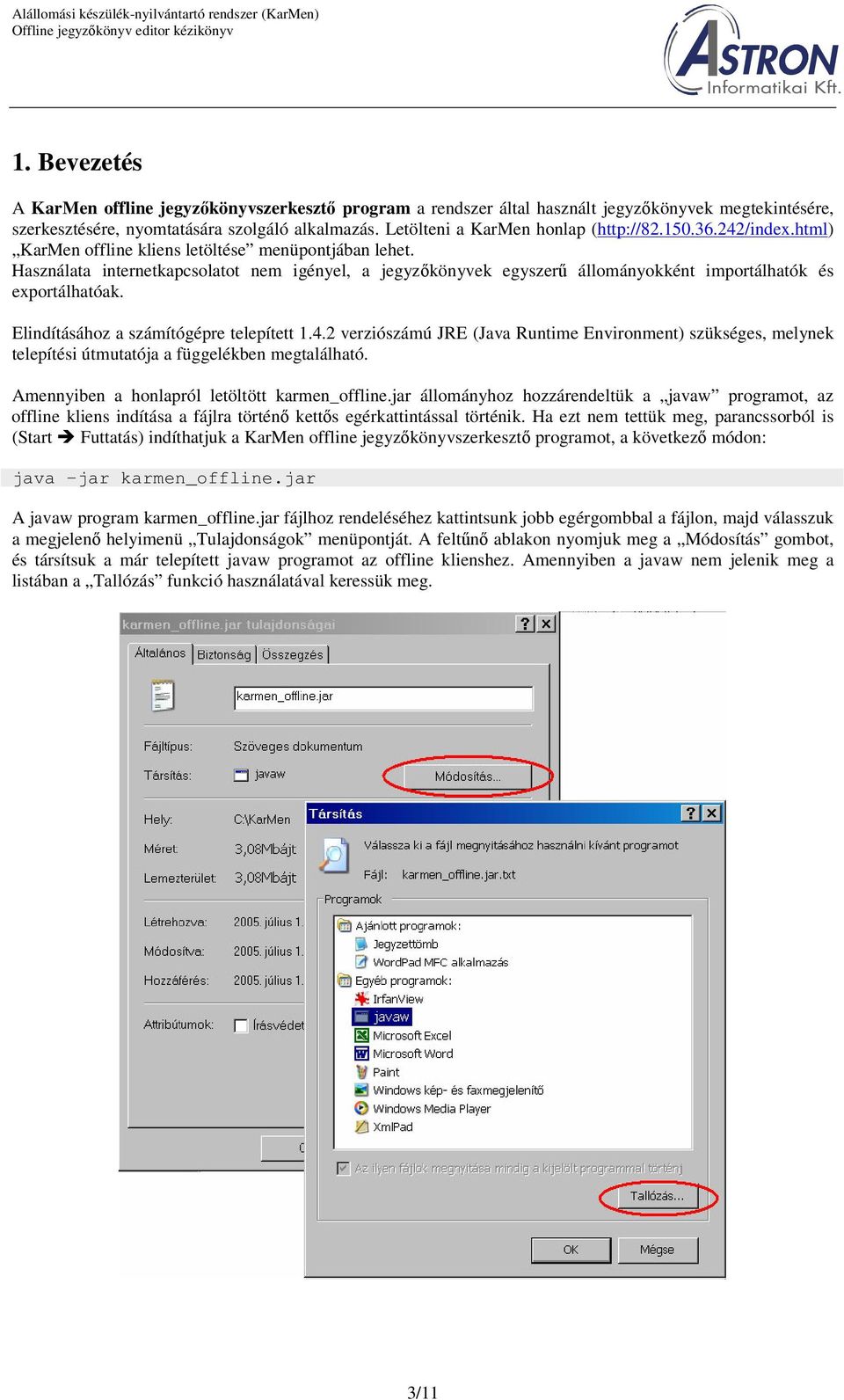 Elindításához a számítógépre telepített 1.4.2 verziószámú JRE (Java Runtime Environment) szükséges, melynek telepítési útmutatója a függelékben megtalálható.