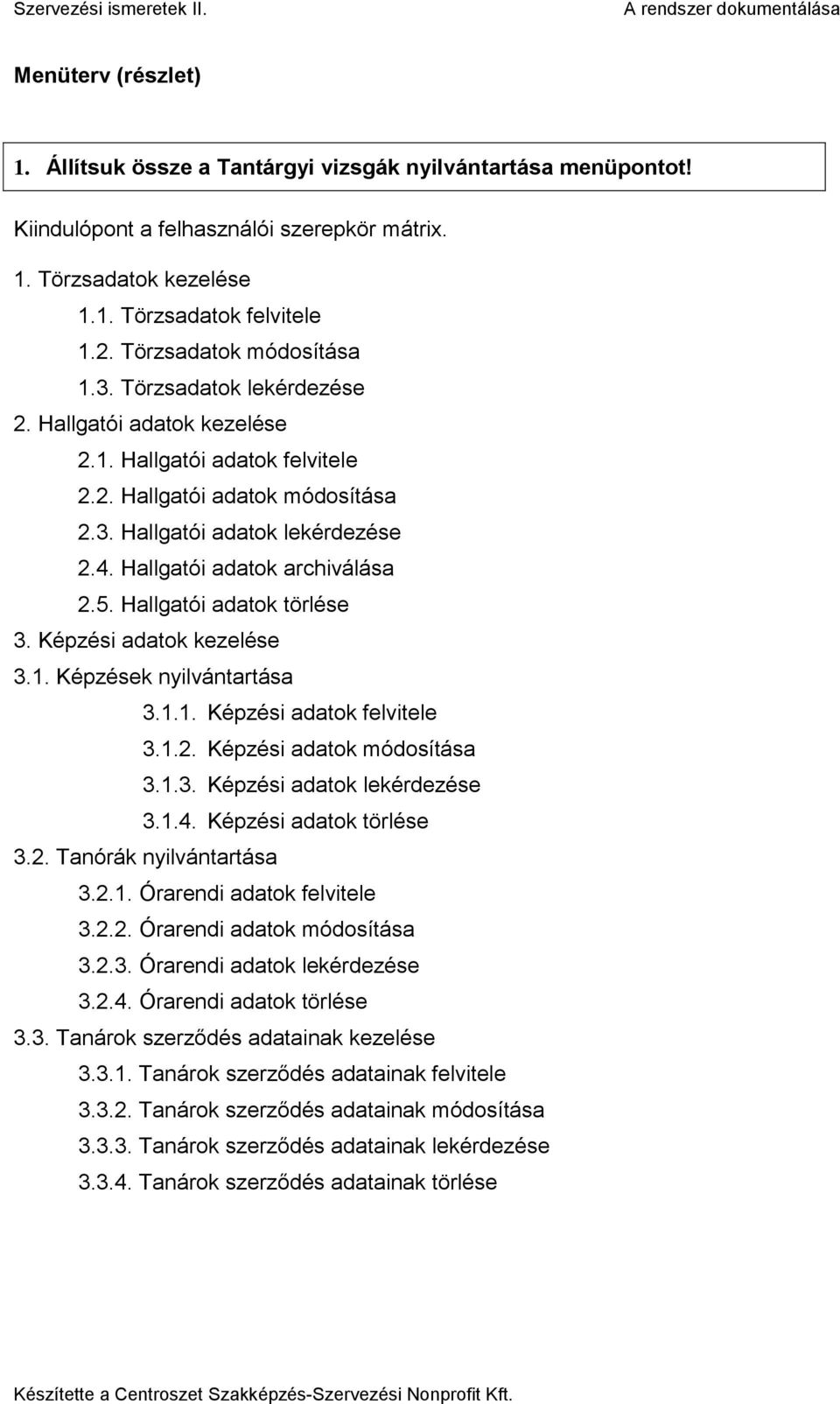 Hallgatói adatok törlése 3. Képzési adatok kezelése 3.. Képzések nyilvántartása 3... Képzési adatok felvitele 3..2. Képzési adatok módosítása 3..3. Képzési adatok lekérdezése 3..4.