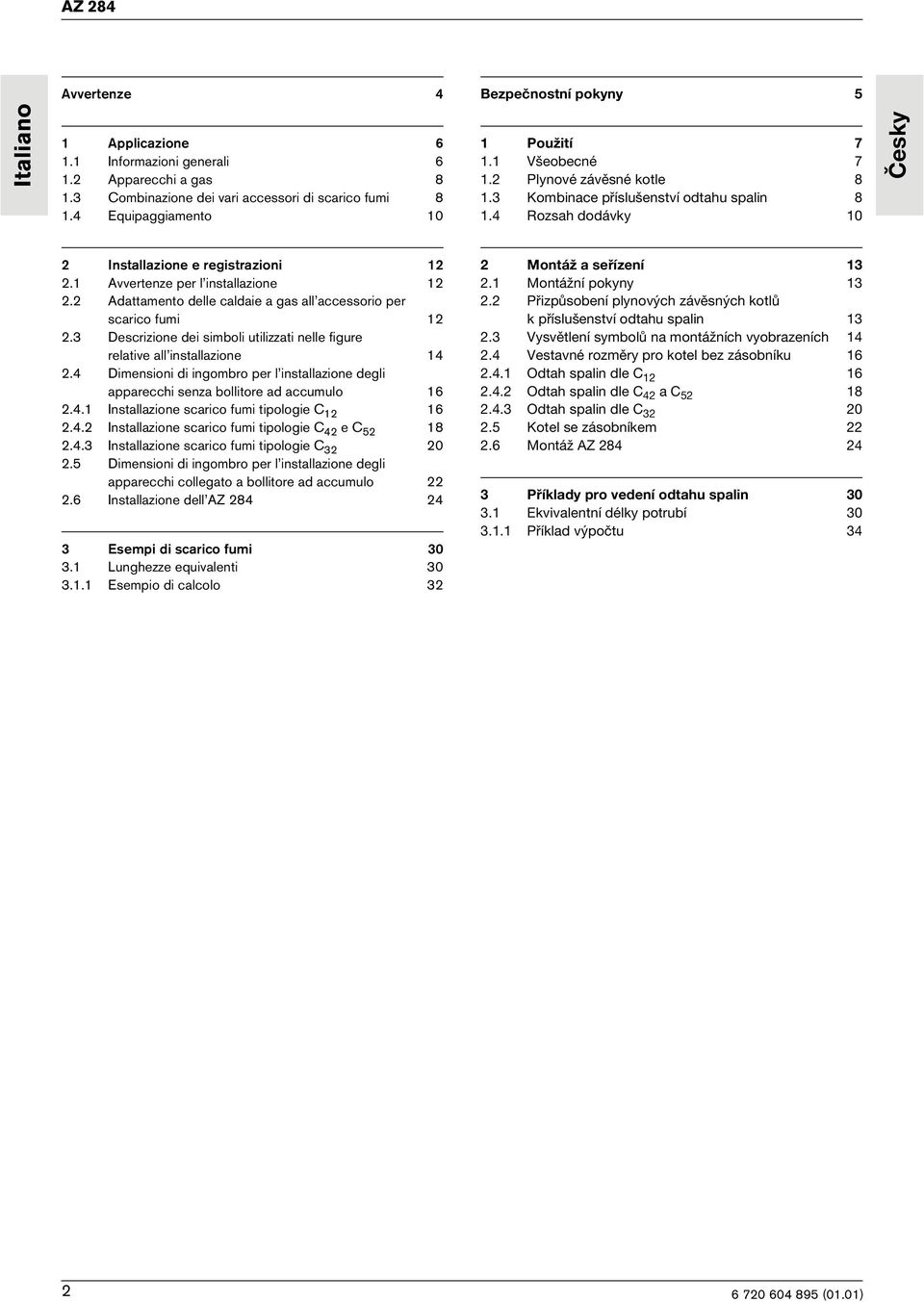 1 Avvertenze per l installazione 12 2.2 Adattamento delle caldaie a gas all accessorio per scarico fumi 12 2.3 Descrizione dei simboli utilizzati nelle figure relative all installazione 14 2.