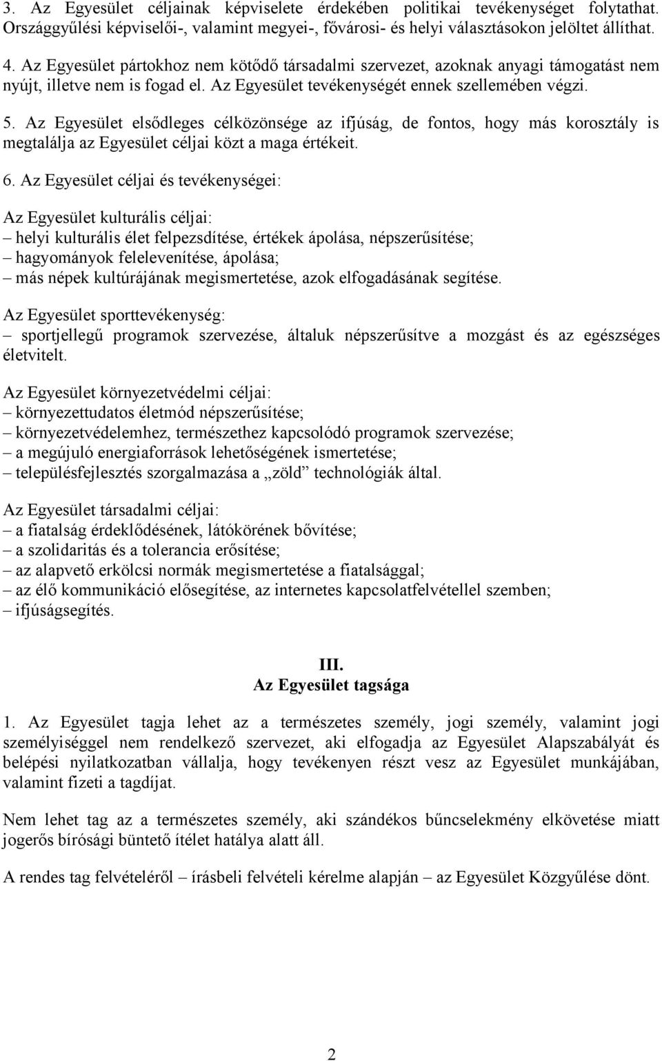 Az Egyesület elsődleges célközönsége az ifjúság, de fontos, hogy más korosztály is megtalálja az Egyesület céljai közt a maga értékeit. 6.