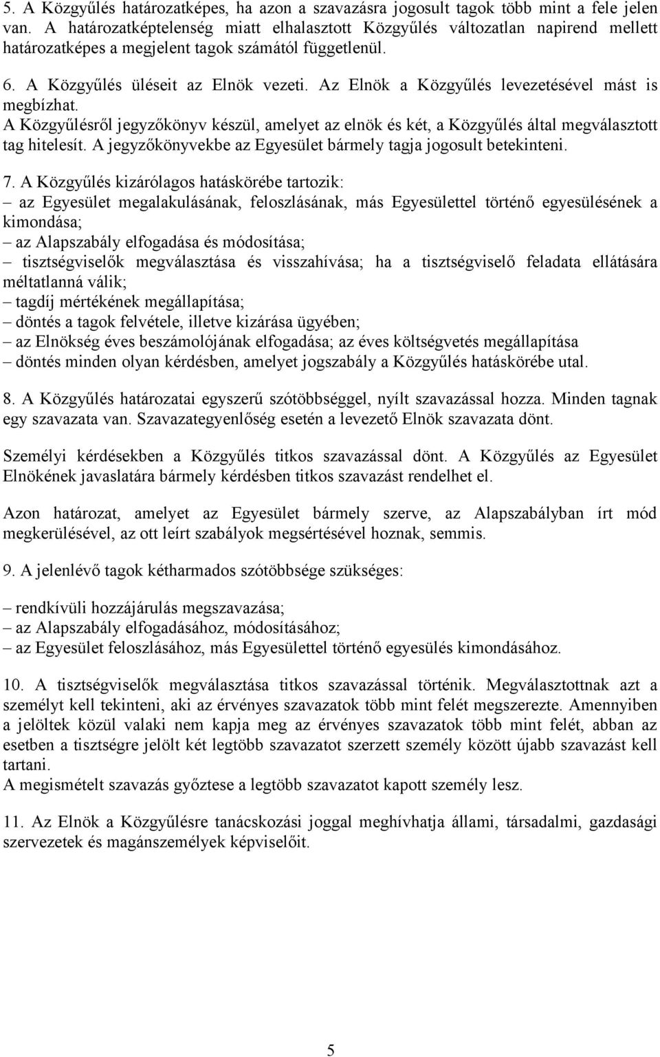 Az Elnök a Közgyűlés levezetésével mást is megbízhat. A Közgyűlésről jegyzőkönyv készül, amelyet az elnök és két, a Közgyűlés által megválasztott tag hitelesít.