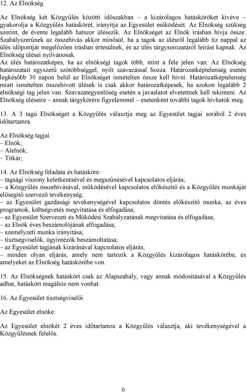 Szabályszerűnek az összehívás akkor minősül, ha a tagok az ülésről legalább tíz nappal az ülés időpontját megelőzően írásban értesülnek, és az ülés tárgysorozatáról leírást kapnak.