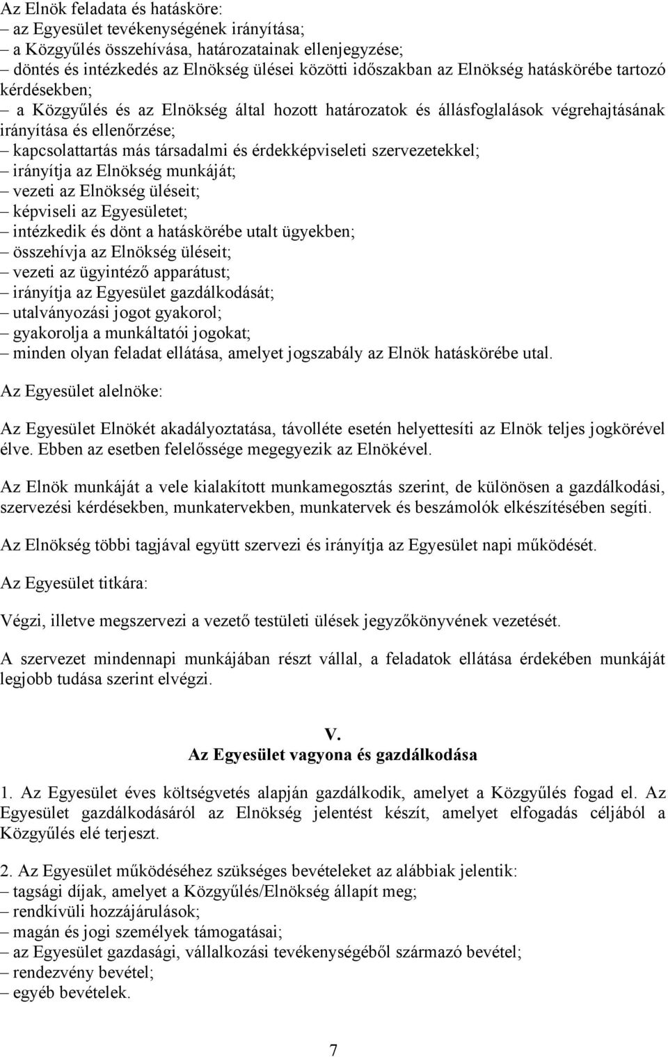 szervezetekkel; irányítja az Elnökség munkáját; vezeti az Elnökség üléseit; képviseli az Egyesületet; intézkedik és dönt a hatáskörébe utalt ügyekben; összehívja az Elnökség üléseit; vezeti az