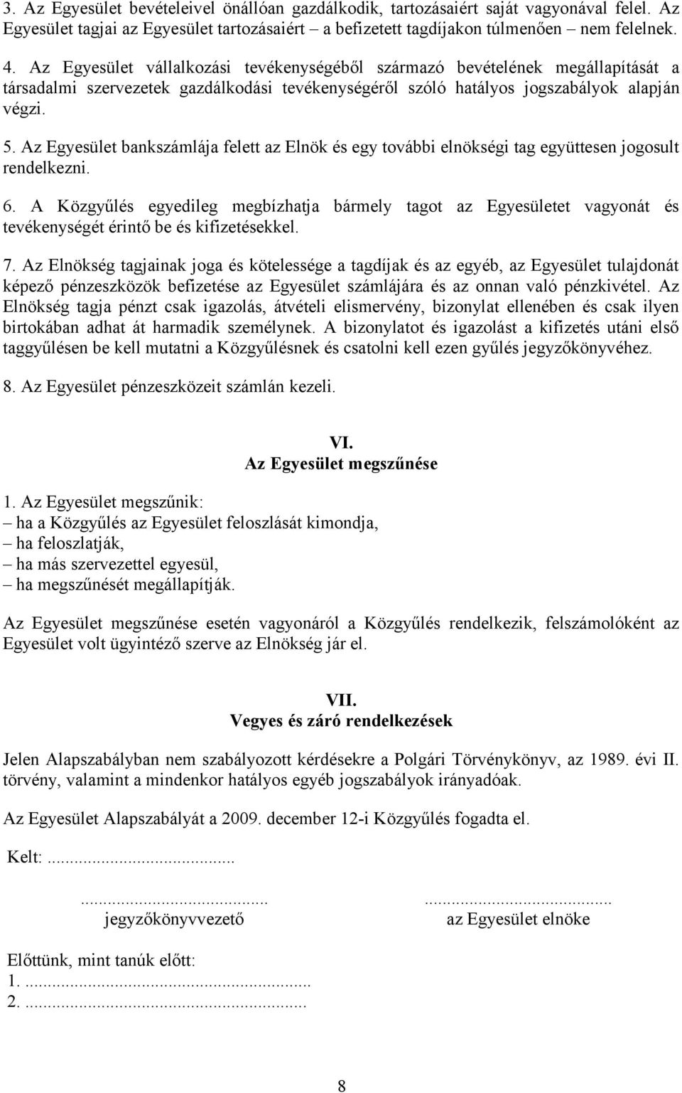 Az Egyesület bankszámlája felett az Elnök és egy további elnökségi tag együttesen jogosult rendelkezni. 6.